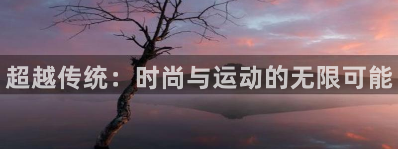 betway西汉姆：超越传统：时尚与运动的无限可能