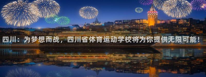 必威betway西汉姆联：四川：为梦想而战，四川省体育运动学校将为你提供无限可能！