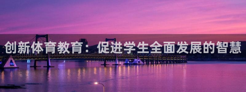 betway西汉姆联官网：创新体育教育：促进学生全面发展的智慧