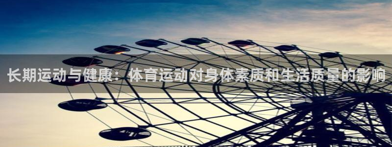 betway西汉姆联官网：长期运动与健康：体育运动对身体素质和生活质量的影响